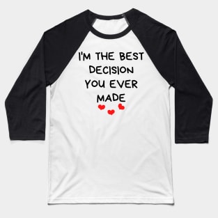 I'm The Best Decision You Ever Made. Funny Valentines Day Quote. Baseball T-Shirt